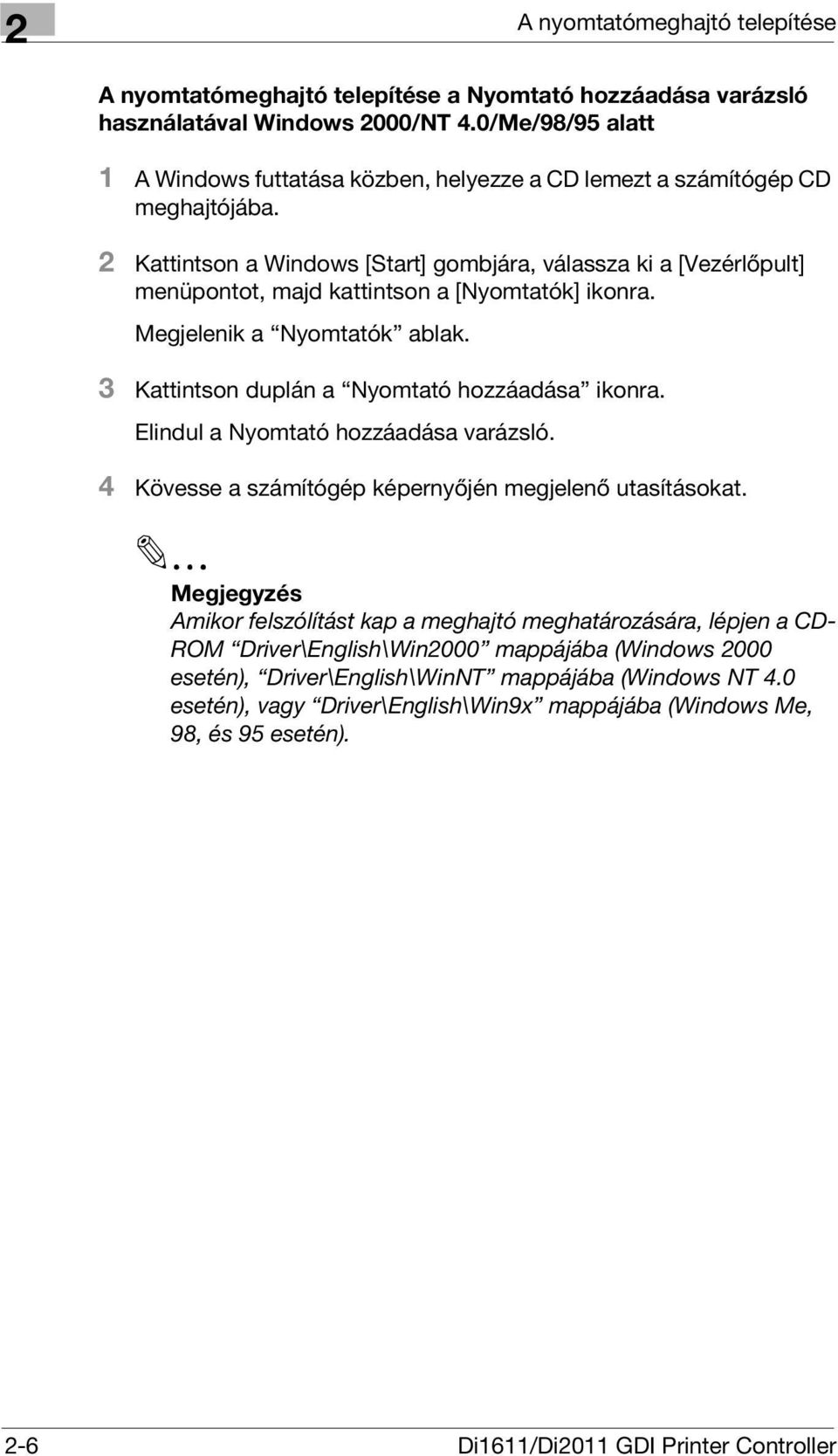 2 Kattintson a Windows [Start] gombjára, válassza ki a [Vezérlőpult] menüpontot, majd kattintson a [Nyomtatók] ikonra. Megjelenik a Nyomtatók ablak. 3 Kattintson duplán a Nyomtató hozzáadása ikonra.