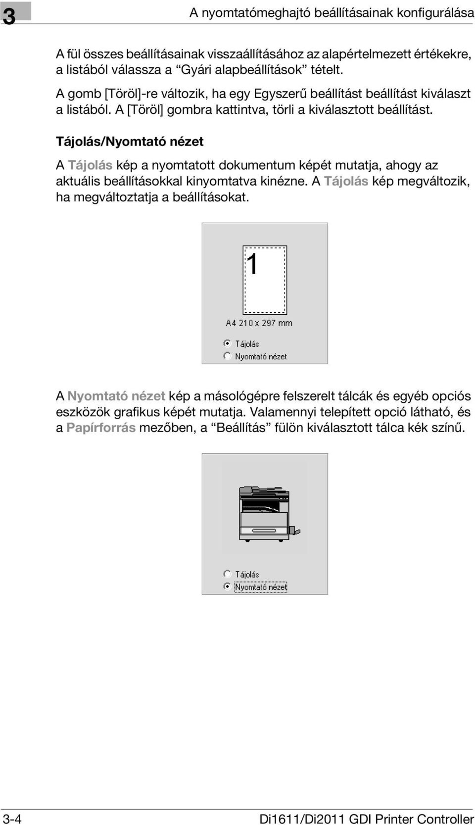 Tájolás/Nyomtató nézet A Tájolás kép a nyomtatott dokumentum képét mutatja, ahogy az aktuális beállításokkal kinyomtatva kinézne. A Tájolás kép megváltozik, ha megváltoztatja a beállításokat.