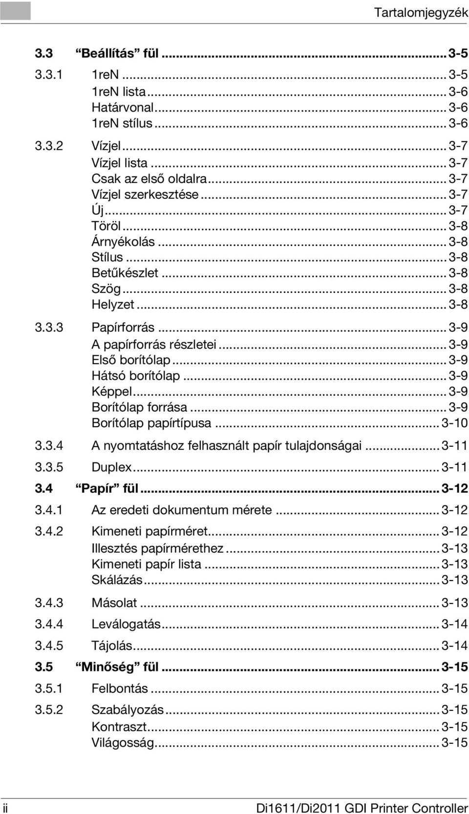 .. 3-9 Képpel... 3-9 Borítólap forrása... 3-9 Borítólap papírtípusa... 3-10 3.3.4 A nyomtatáshoz felhasznált papír tulajdonságai... 3-11 3.3.5 Duplex... 3-11 3.4 Papír fül... 3-12 3.4.1 Az eredeti dokumentum mérete.