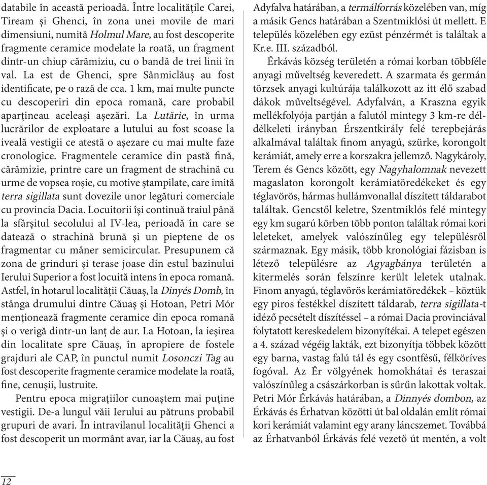 cu o bandă de trei linii în val. La est de Ghenci, spre Sânmiclăuş au fost identificate, pe o rază de cca.