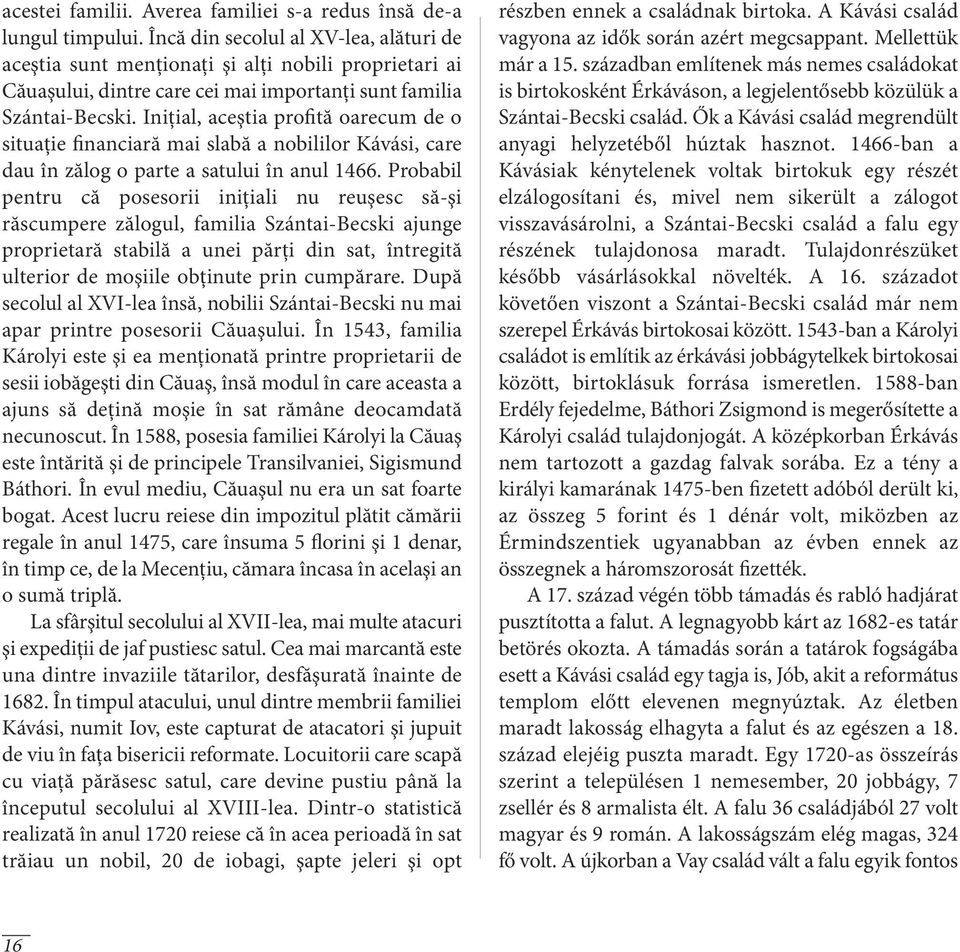 Iniţial, aceştia profită oarecum de o situaţie financiară mai slabă a nobililor Kávási, care dau în zălog o parte a satului în anul 1466.