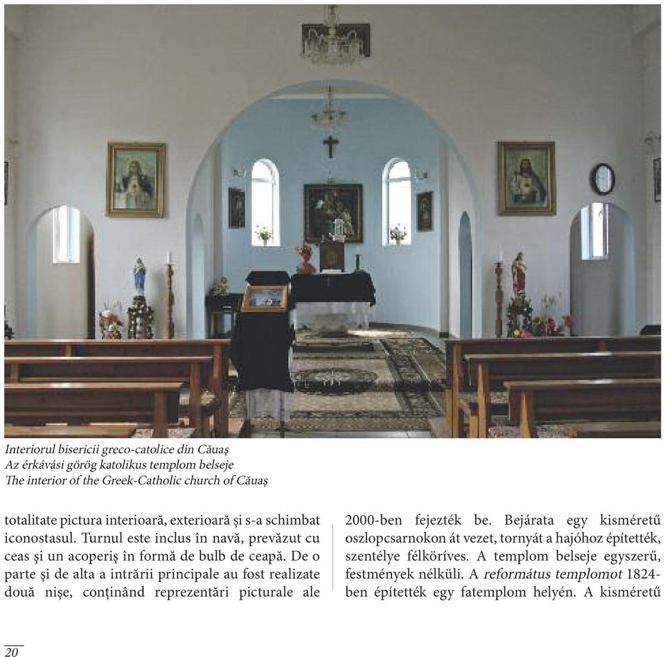 De o parte şi de alta a intrării principale au fost realizate două nişe, conţinând reprezentări picturale ale 2000-ben fejezték be.