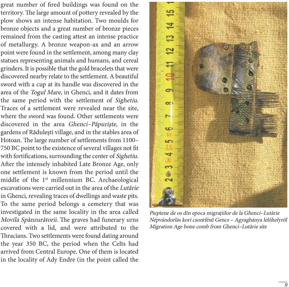A bronze weapon-ax and an arrow point were found in the settlement, among many clay statues representing animals and humans, and cereal grinders.