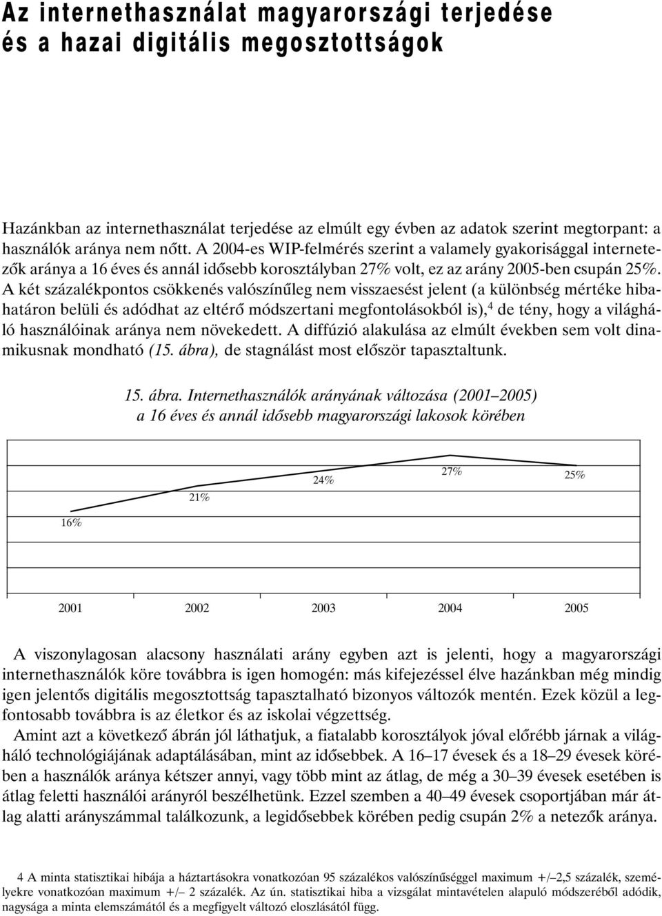 A két százalékpontos csökkenés valószínûleg nem visszaesést jelent (a különbség mértéke hibahatáron belüli és adódhat az eltérõ módszertani megfontolásokból is), 4 de tény, hogy a világháló