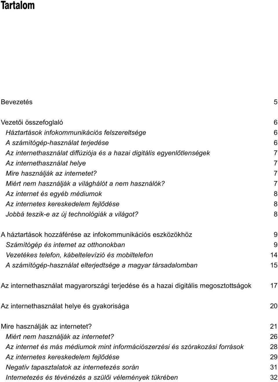 7 Az internet és egyéb médiumok 8 Az internetes kereskedelem fejlõdése 8 Jobbá teszik-e az új technológiák a világot?