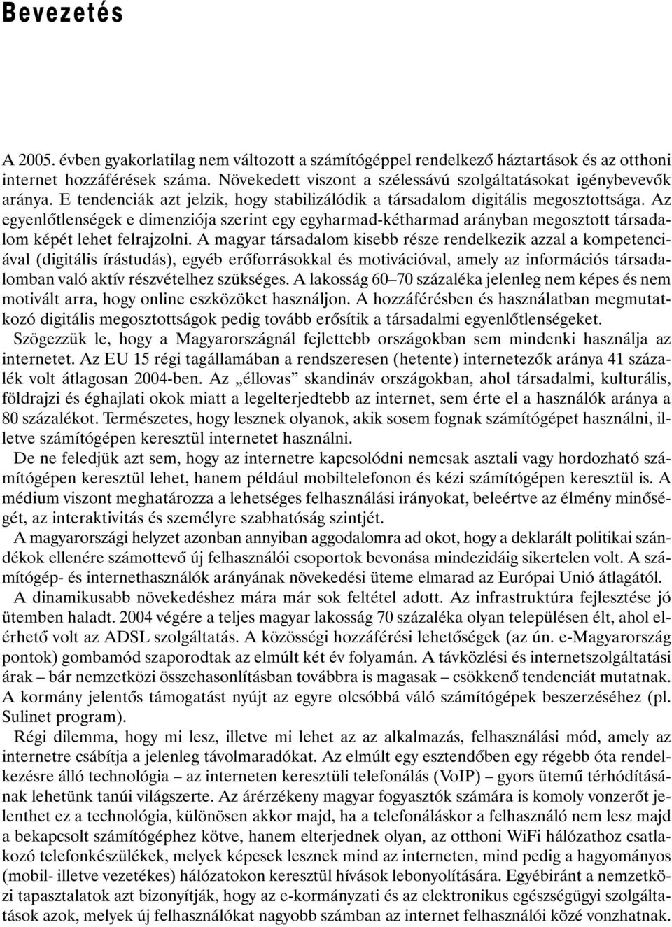 Az egyenlõtlenségek e dimenziója szerint egy egyharmad-kétharmad arányban megosztott társadalom képét lehet felrajzolni.