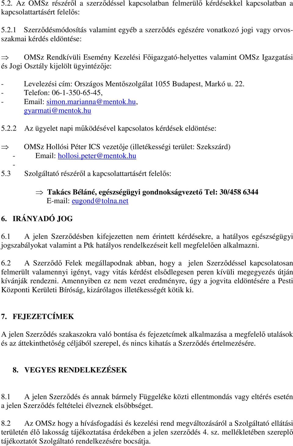 Budapest, Markó u. 22. - Telefon: 06-1-350-65-45, - Email: simon.marianna@mentok.hu, gyarmati@mentok.hu 5.2.2 Az ügyelet napi mőködésével kapcsolatos kérdések eldöntése: OMSz Hollósi Péter ICS vezetıje (illetékességi terület: Szekszárd) - Email: hollosi.