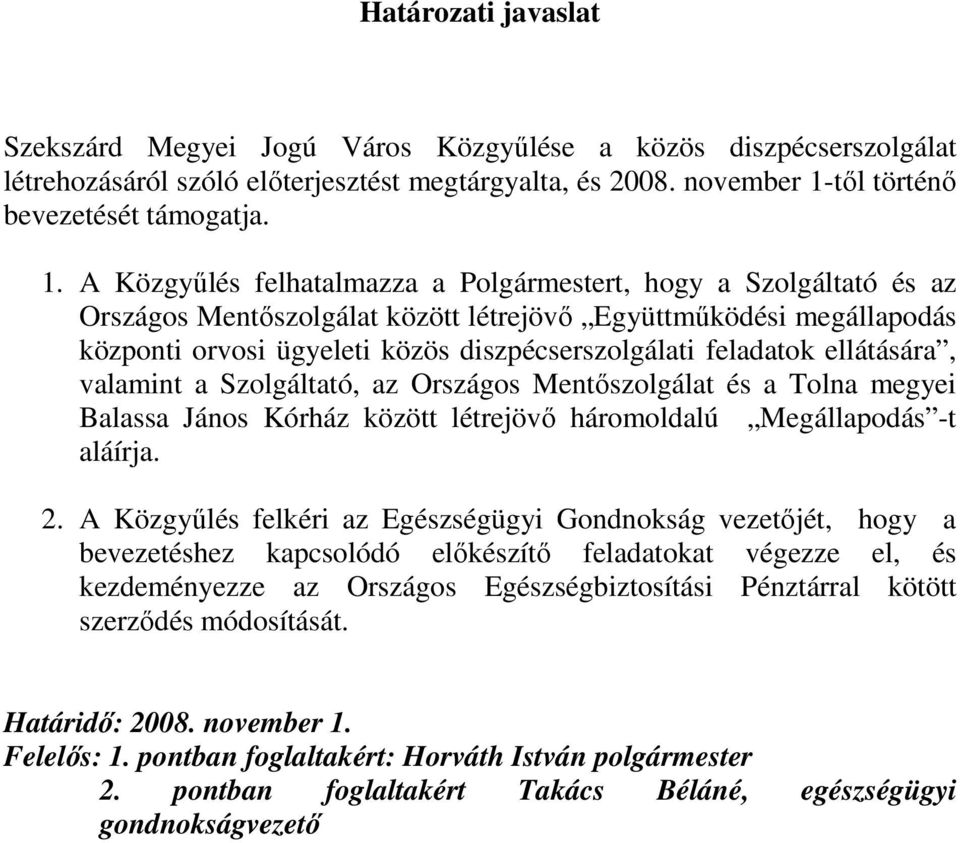 A Közgyőlés felhatalmazza a Polgármestert, hogy a Szolgáltató és az Országos Mentıszolgálat között létrejövı Együttmőködési megállapodás központi orvosi ügyeleti közös diszpécserszolgálati feladatok