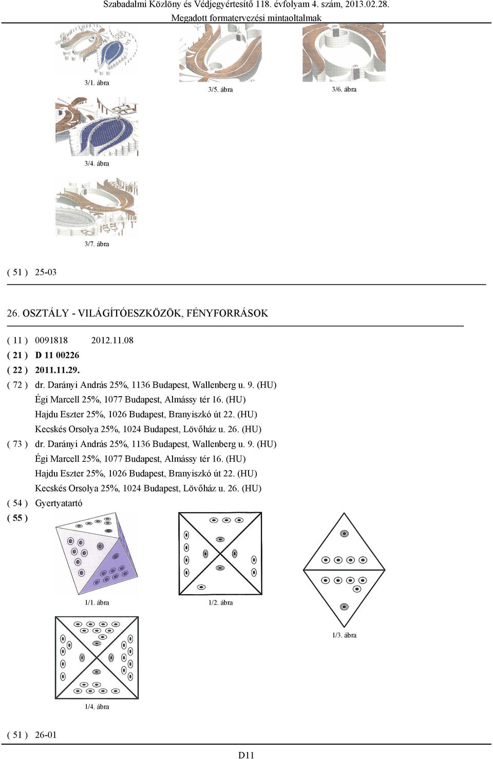 (HU) Hajdu Eszter 25%, 1026 Budapest, Branyiszkó út 22. (HU) Kecskés Orsolya 25%, 1024 Budapest, Lövőház u. 26. (HU) ( 73 ) dr.