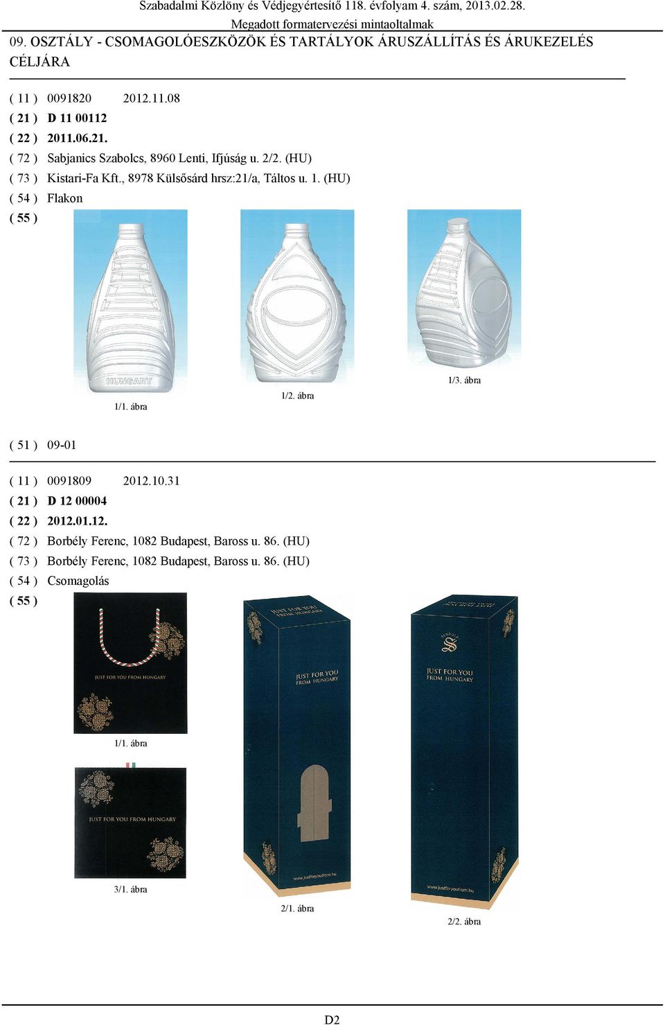1. (HU) ( 54 ) Flakon 09-01 ( 11 ) 0091809 2012.10.31 ( 21 ) D 12 00004 ( 22 ) 2012.01.12. ( 72 ) Borbély Ferenc, 1082 Budapest, Baross u.