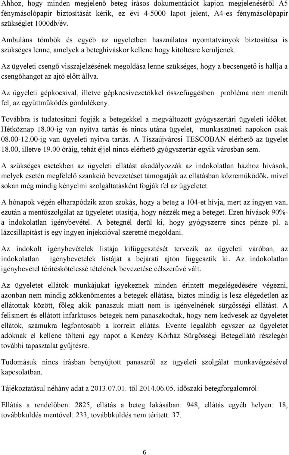 Az ügyeleti csengő visszajelzésének megoldása lenne szükséges, hogy a becsengető is hallja a csengőhangot az ajtó előtt állva.