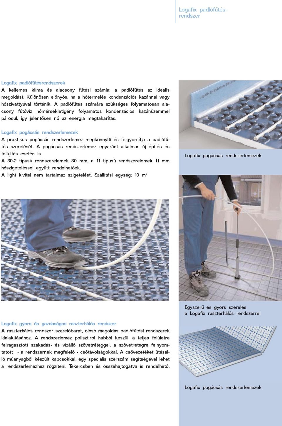 A padlófûtés számára szükséges folyamatosan alacsony fûtõvíz hõmérsékletigény folyamatos kondenzációs kazánüzemmel párosul, így jelentõsen nõ az energia megtakarítás.