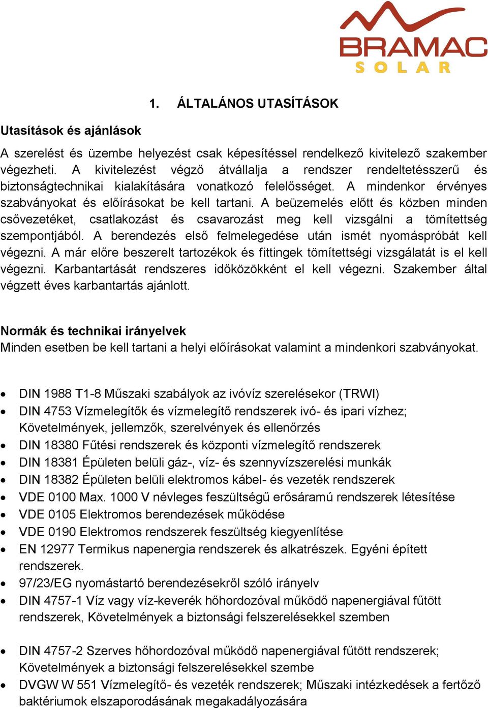 A beüzemelés előtt és közben minden csővezetéket, csatlakozást és csavarozást meg kell vizsgálni a tömítettség szempontjából. A berendezés első felmelegedése után ismét nyomáspróbát kell végezni.