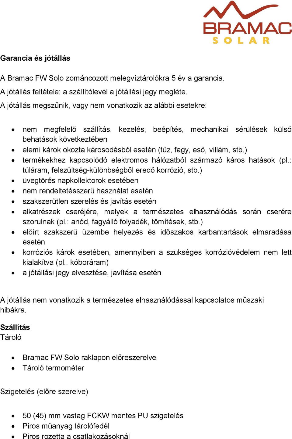 (tűz, fagy, eső, villám, stb.) termékekhez kapcsolódó elektromos hálózatból származó káros hatások (pl.: túláram, felszültség-különbségből eredő korrózió, stb.