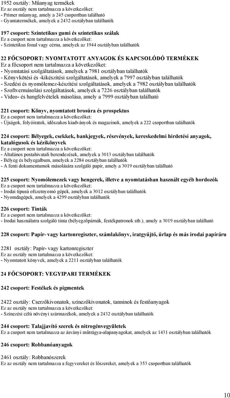 Könyvkötési és -kikészítési szolgáltatások, amelyek a 7997 osztályban - Szedési és nyomólemez-készítési szolgáltatások, amelyek a 7982 osztályban - Szoftvermásolási szolgáltatások, amelyek a 7226