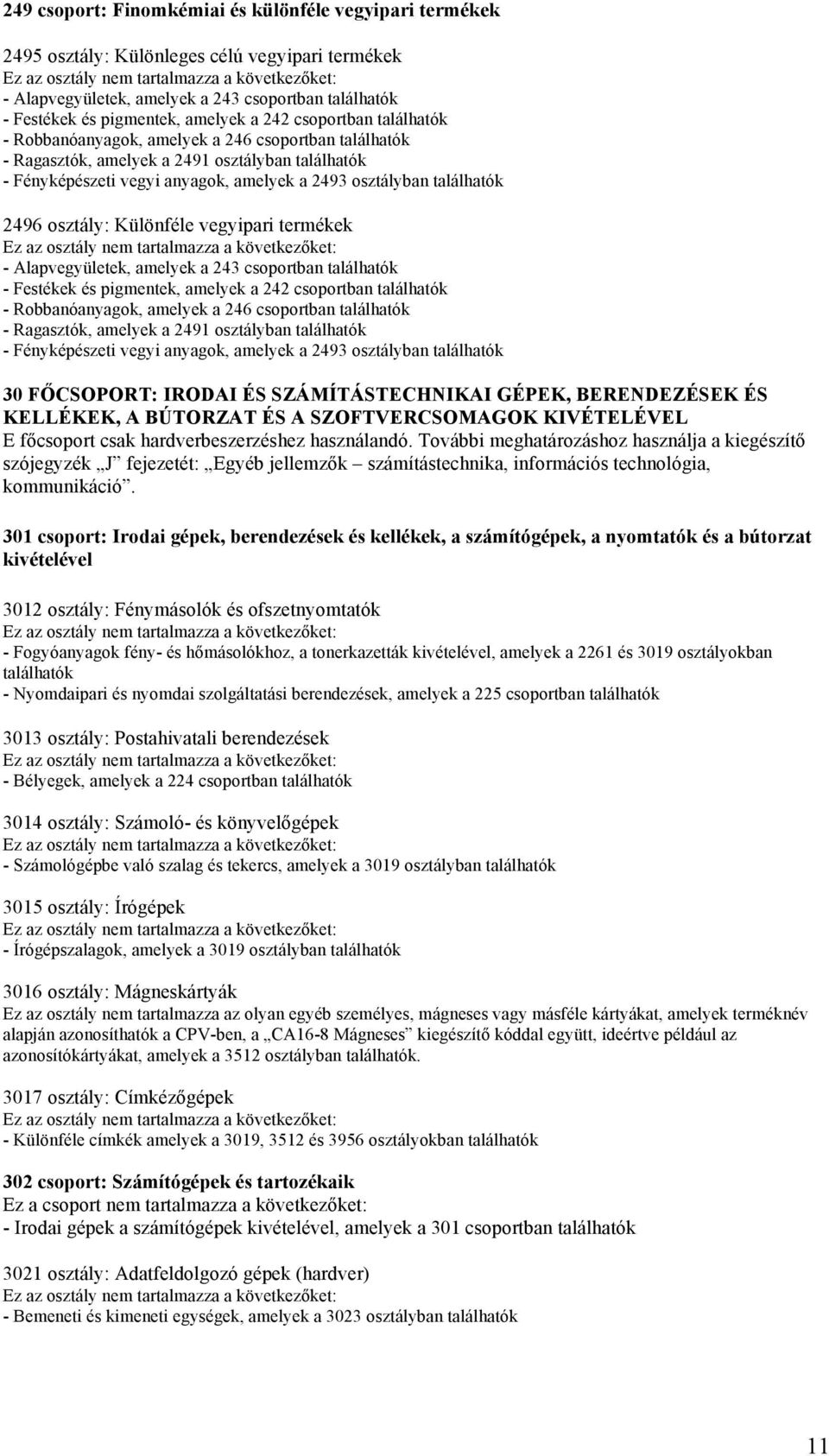 amelyek a 243 csoportban - Festékek és pigmentek, amelyek a 242 csoportban - Robbanóanyagok, amelyek a 246 csoportban - Ragasztók, amelyek a 2491 osztályban - Fényképészeti vegyi anyagok, amelyek a