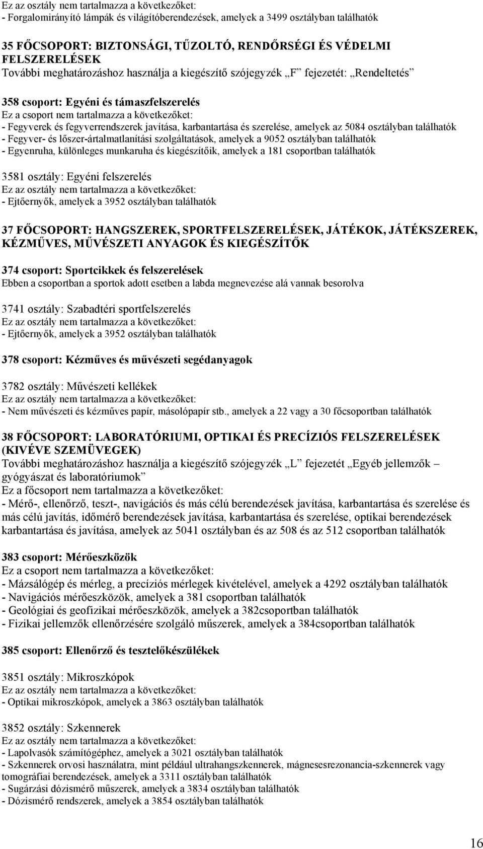 lőszer-ártalmatlanítási szolgáltatások, amelyek a 9052 osztályban - Egyenruha, különleges munkaruha és kiegészítőik, amelyek a 181 csoportban 3581 osztály: Egyéni felszerelés - Ejtőernyők, amelyek a