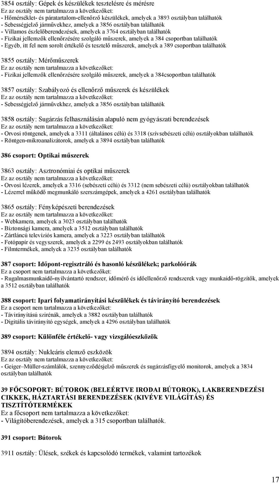 amelyek a 389 csoportban 3855 osztály: Mérőműszerek - Fizikai jellemzők ellenőrzésére szolgáló műszerek, amelyek a 384csoportban 3857 osztály: Szabályozó és ellenőrző műszerek és készülékek -