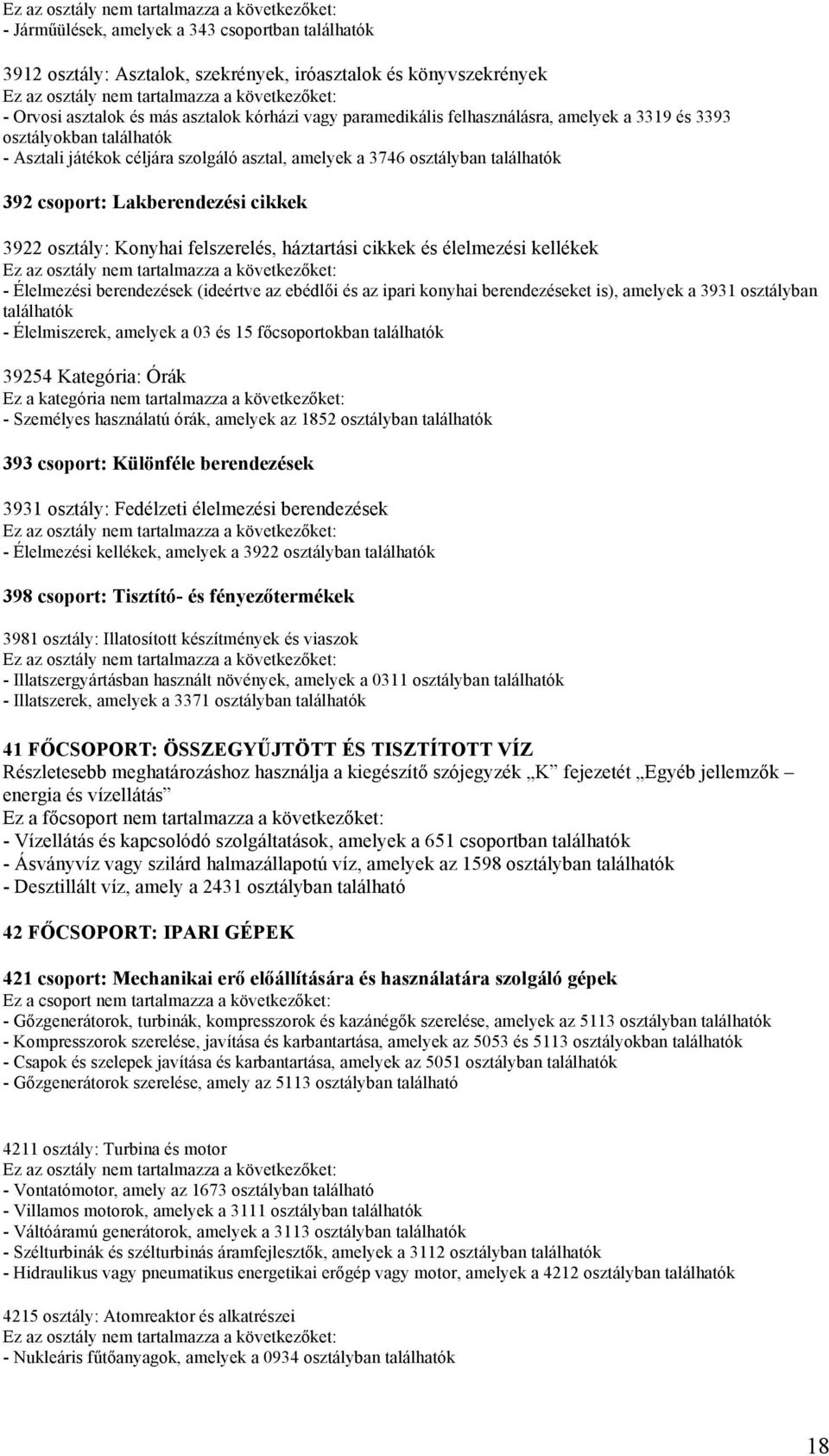 kellékek - Élelmezési berendezések (ideértve az ebédlői és az ipari konyhai berendezéseket is), amelyek a 3931 osztályban - Élelmiszerek, amelyek a 03 és 15 főcsoportokban 39254 Kategória: Órák Ez a