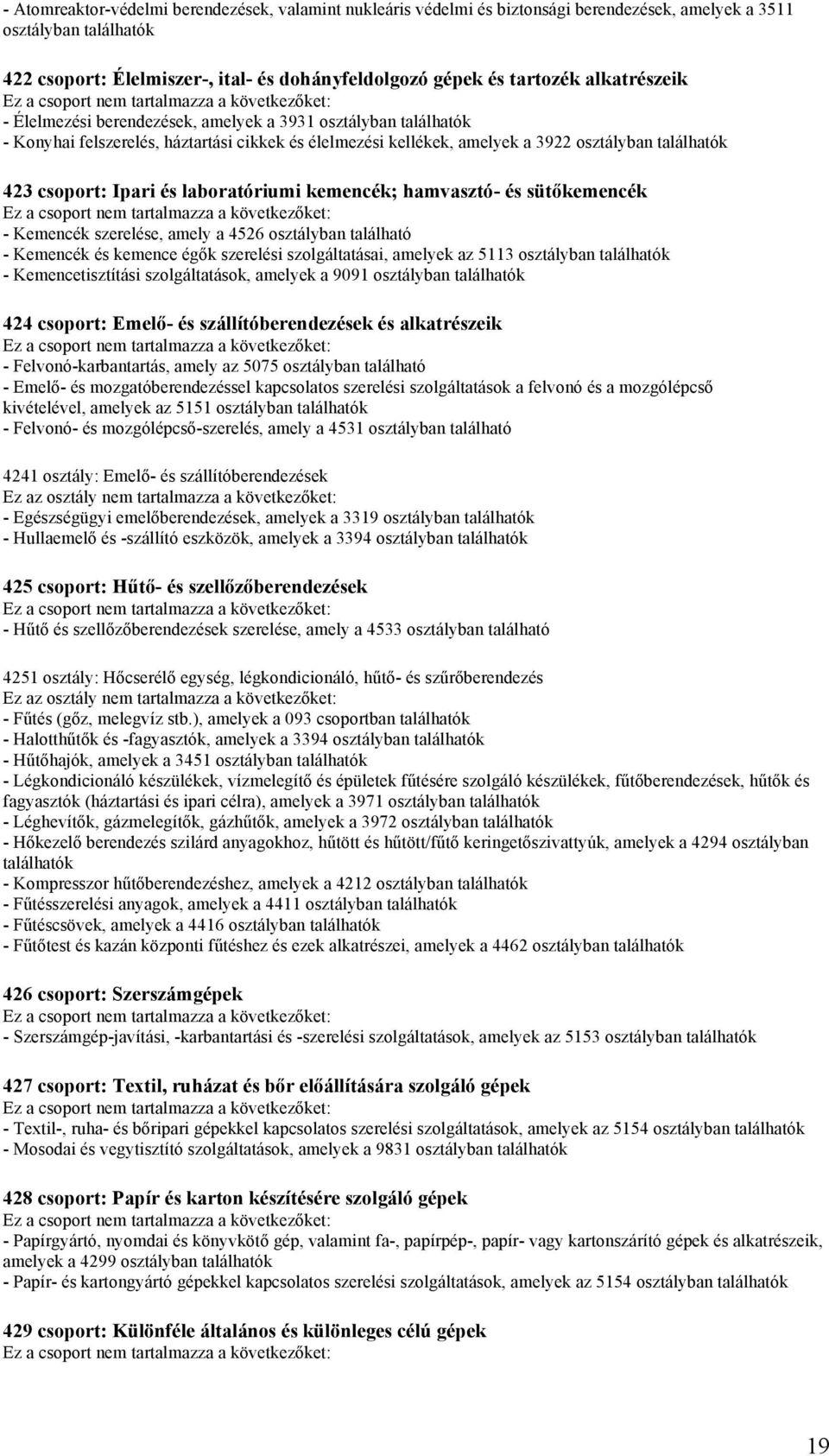 hamvasztó- és sütőkemencék - Kemencék szerelése, amely a 4526 osztályban található - Kemencék és kemence égők szerelési szolgáltatásai, amelyek az 5113 osztályban - Kemencetisztítási szolgáltatások,
