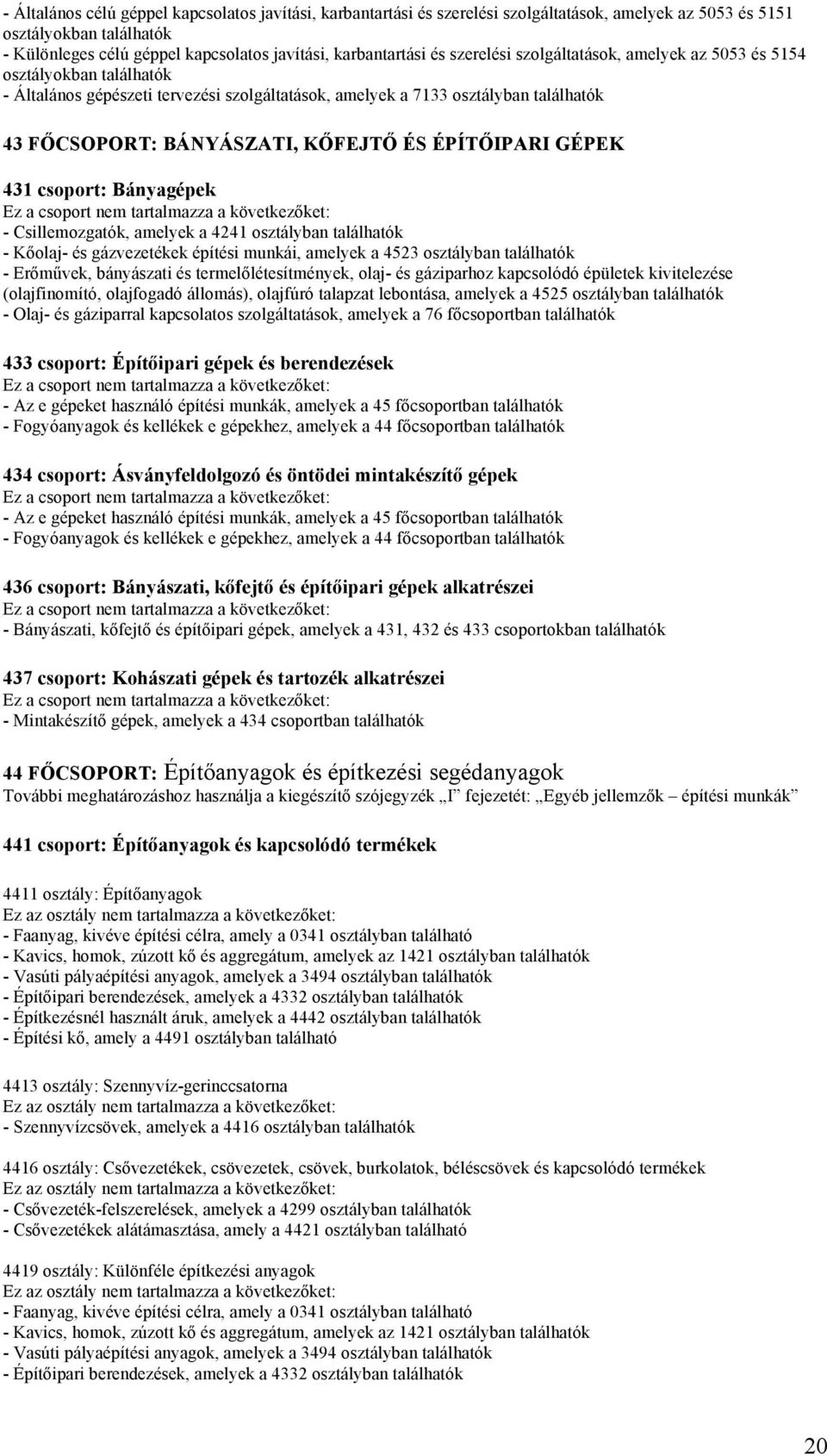 Bányagépek - Csillemozgatók, amelyek a 4241 osztályban - Kőolaj- és gázvezetékek építési munkái, amelyek a 4523 osztályban - Erőművek, bányászati és termelőlétesítmények, olaj- és gáziparhoz