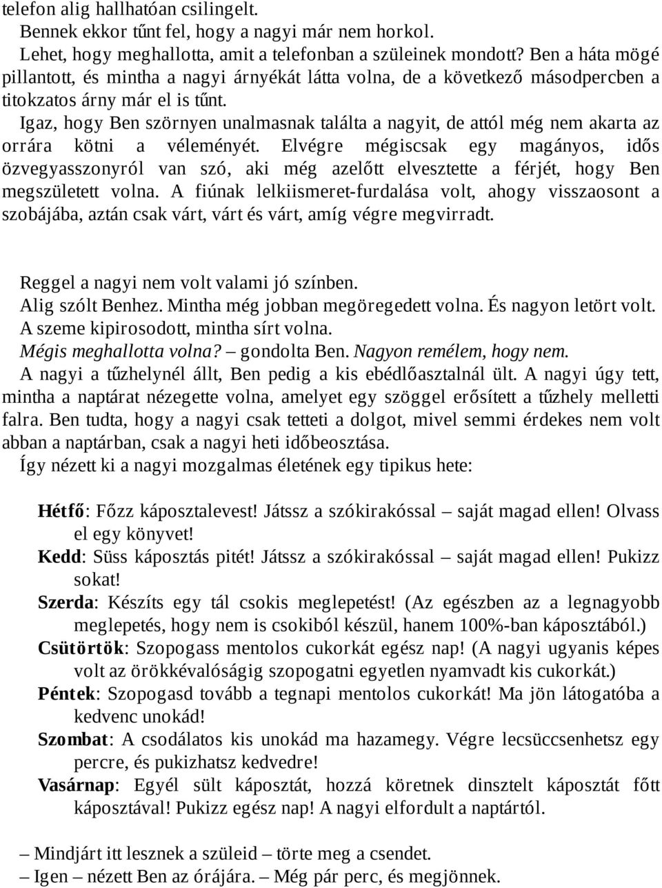 Igaz, hogy Ben szörnyen unalmasnak találta a nagyit, de attól még nem akarta az orrára kötni a véleményét.