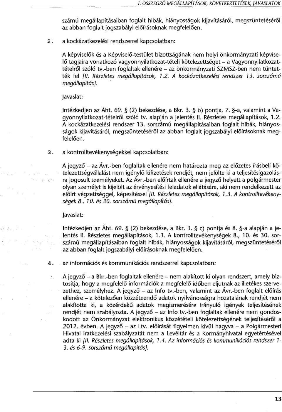 Vagyonnyilatkozattételről szóló tv.-ben foglaltak ellenére- az önkormányzati SZMSZ-ben nem tüntették fel [ll. Részletes megállapítások, 1.2. A kockázatkezelési rendszer 73. sorszámú megállapítás].