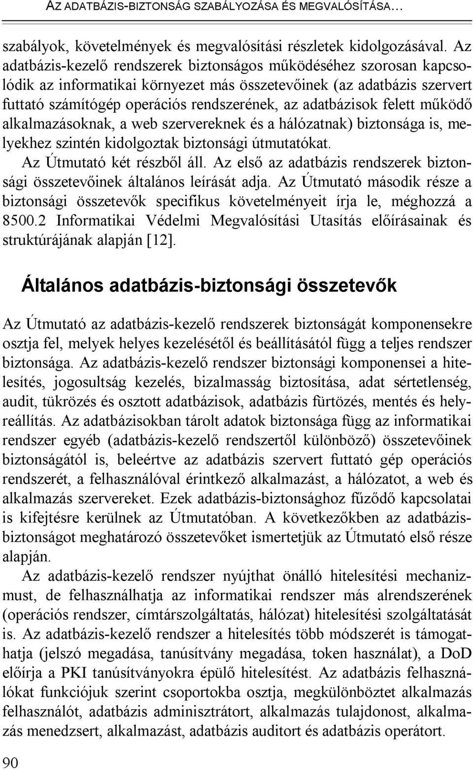 adatbázisok felett működő alkalmazásoknak, a web szervereknek és a hálózatnak) biztonsága is, melyekhez szintén kidolgoztak biztonsági útmutatókat. Az Útmutató két részből áll.