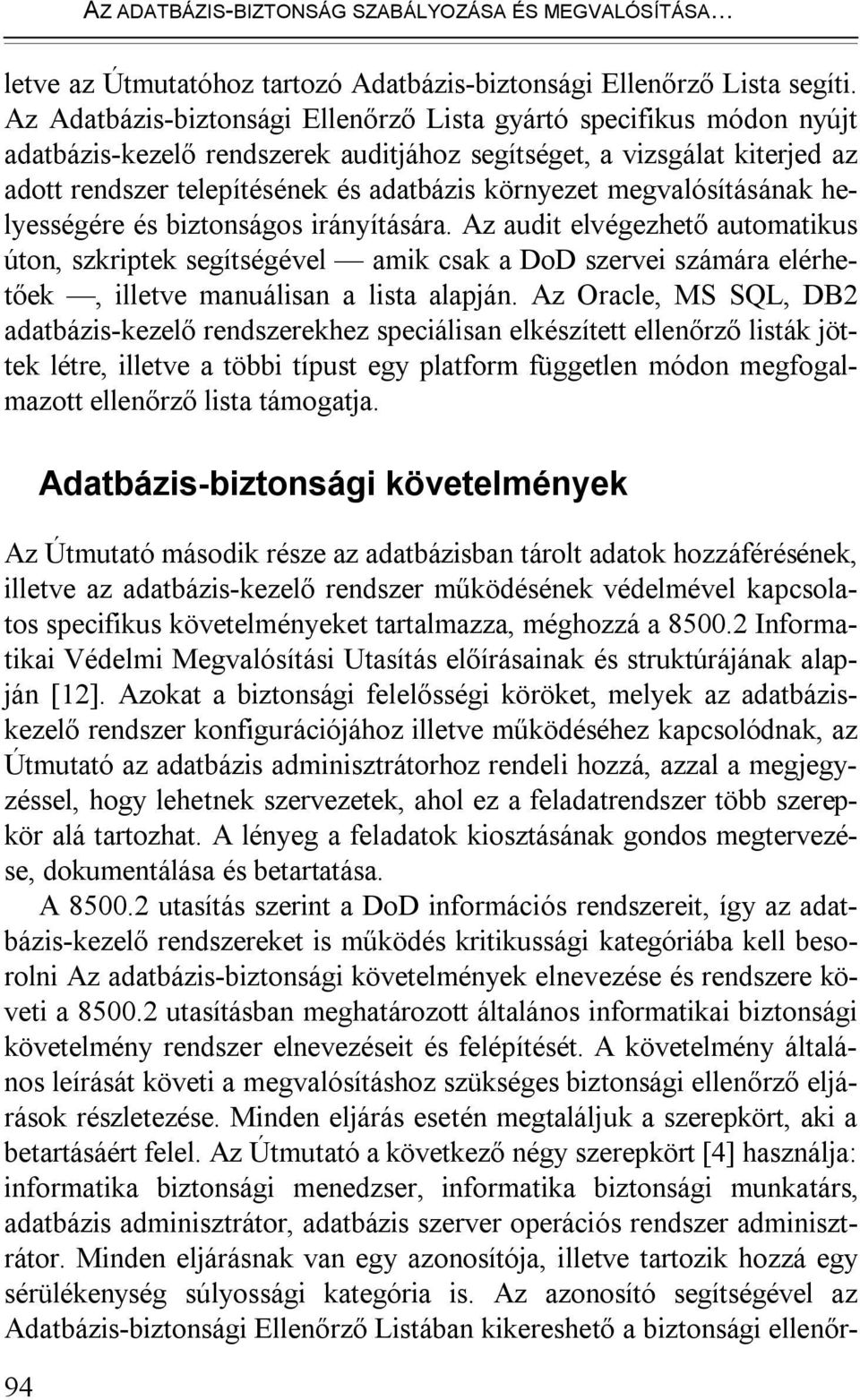 megvalósításának helyességére és biztonságos irányítására. Az audit elvégezhető automatikus úton, szkriptek segítségével amik csak a DoD szervei számára elérhetőek, illetve manuálisan a lista alapján.