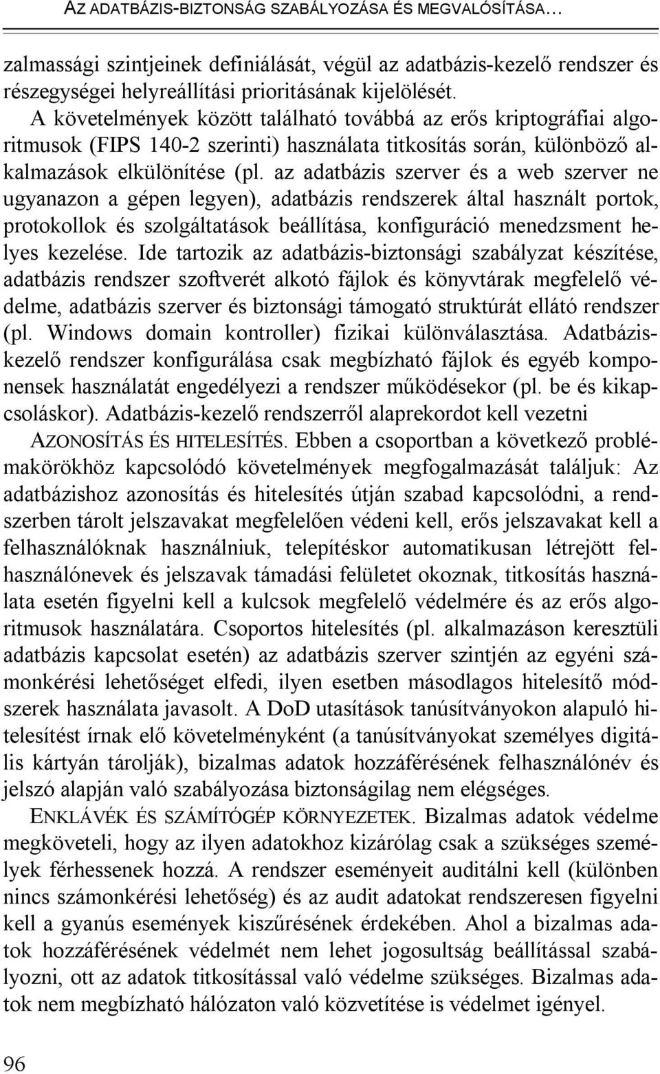 az adatbázis szerver és a web szerver ne ugyanazon a gépen legyen), adatbázis rendszerek által használt portok, protokollok és szolgáltatások beállítása, konfiguráció menedzsment helyes kezelése.