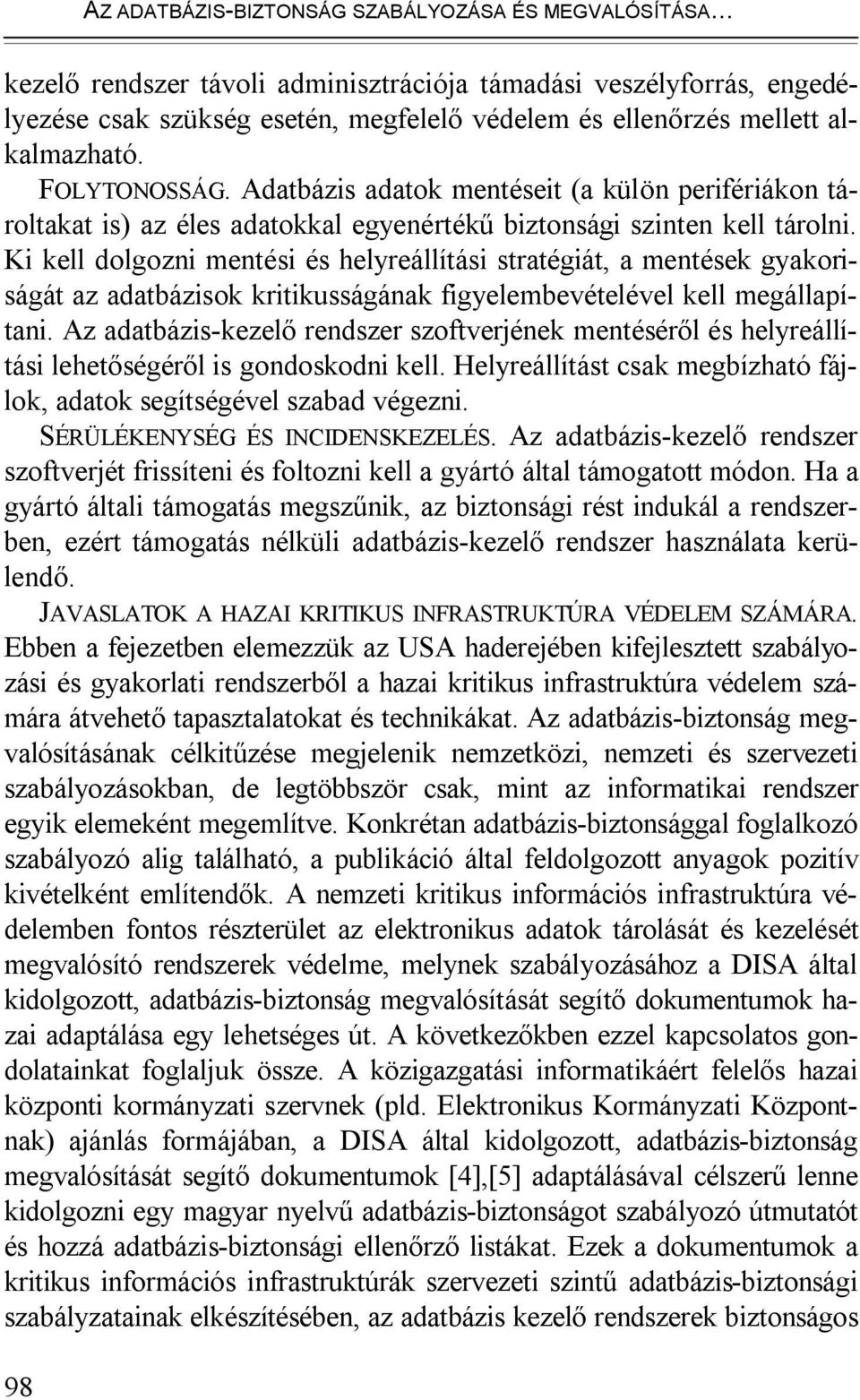 Ki kell dolgozni mentési és helyreállítási stratégiát, a mentések gyakoriságát az adatbázisok kritikusságának figyelembevételével kell megállapítani.