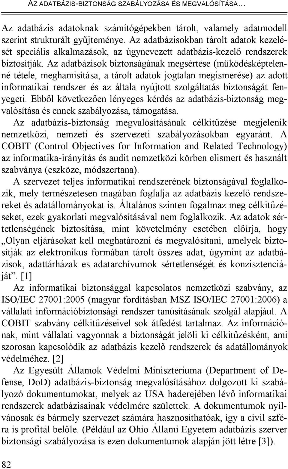 Az adatbázisok biztonságának megsértése (működésképtelenné tétele, meghamisítása, a tárolt adatok jogtalan megismerése) az adott informatikai rendszer és az általa nyújtott szolgáltatás biztonságát