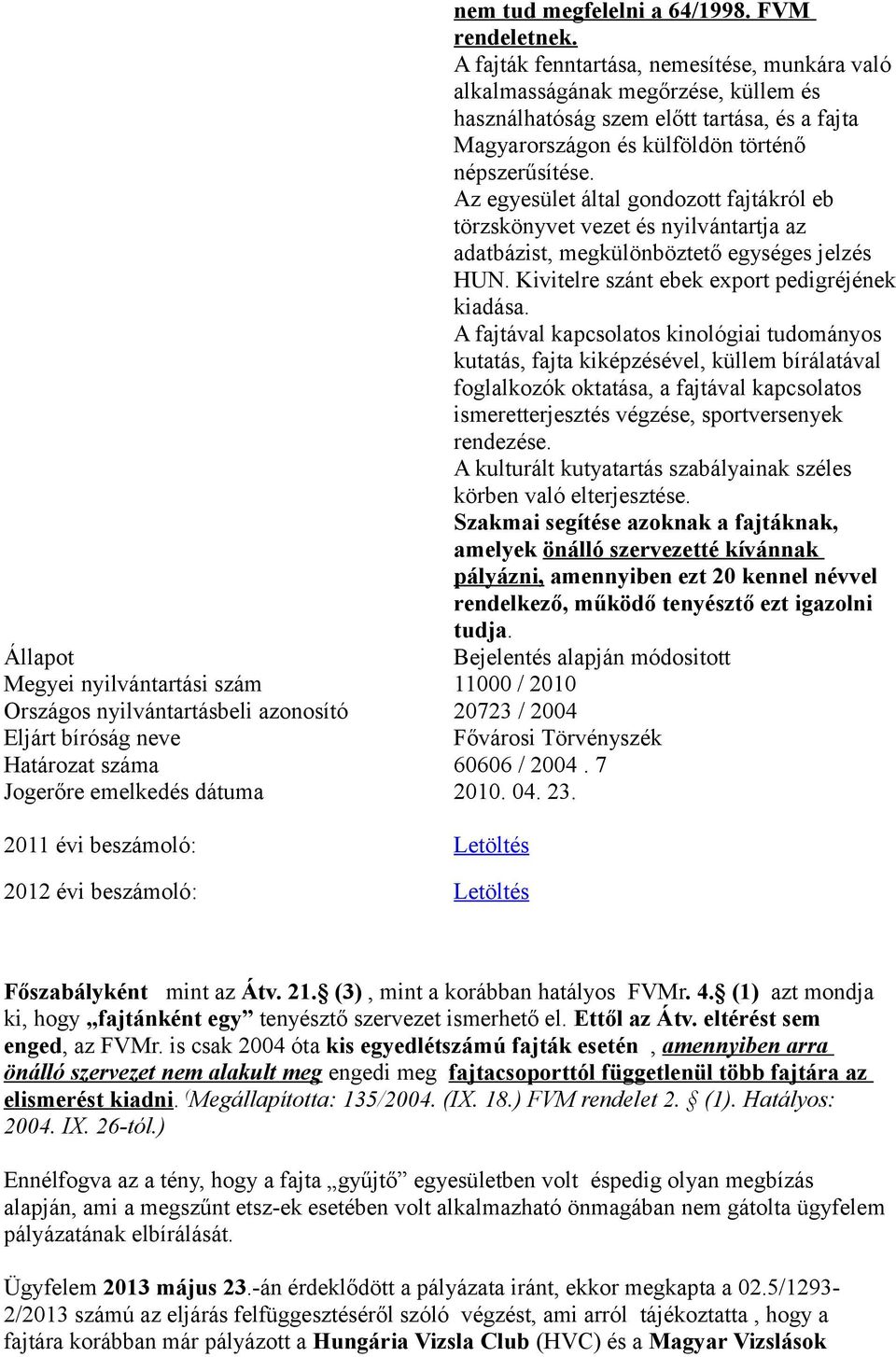 Az egyesület által gondozott fajtákról eb törzskönyvet vezet és nyilvántartja az adatbázist, megkülönböztető egységes jelzés HUN. Kivitelre szánt ebek export pedigréjének kiadása.