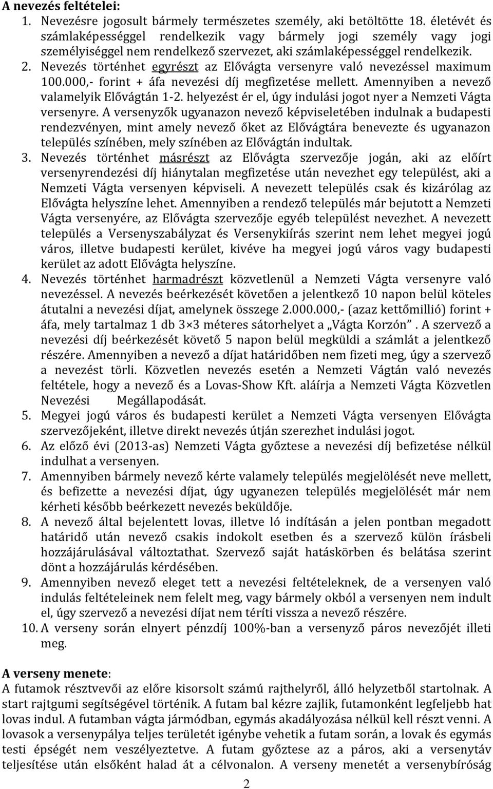 Nevezés történhet egyrészt az Elővágta versenyre való nevezéssel maximum 100.000,- forint + áfa nevezési díj megfizetése mellett. Amennyiben a nevező valamelyik Elővágtán 1-2.