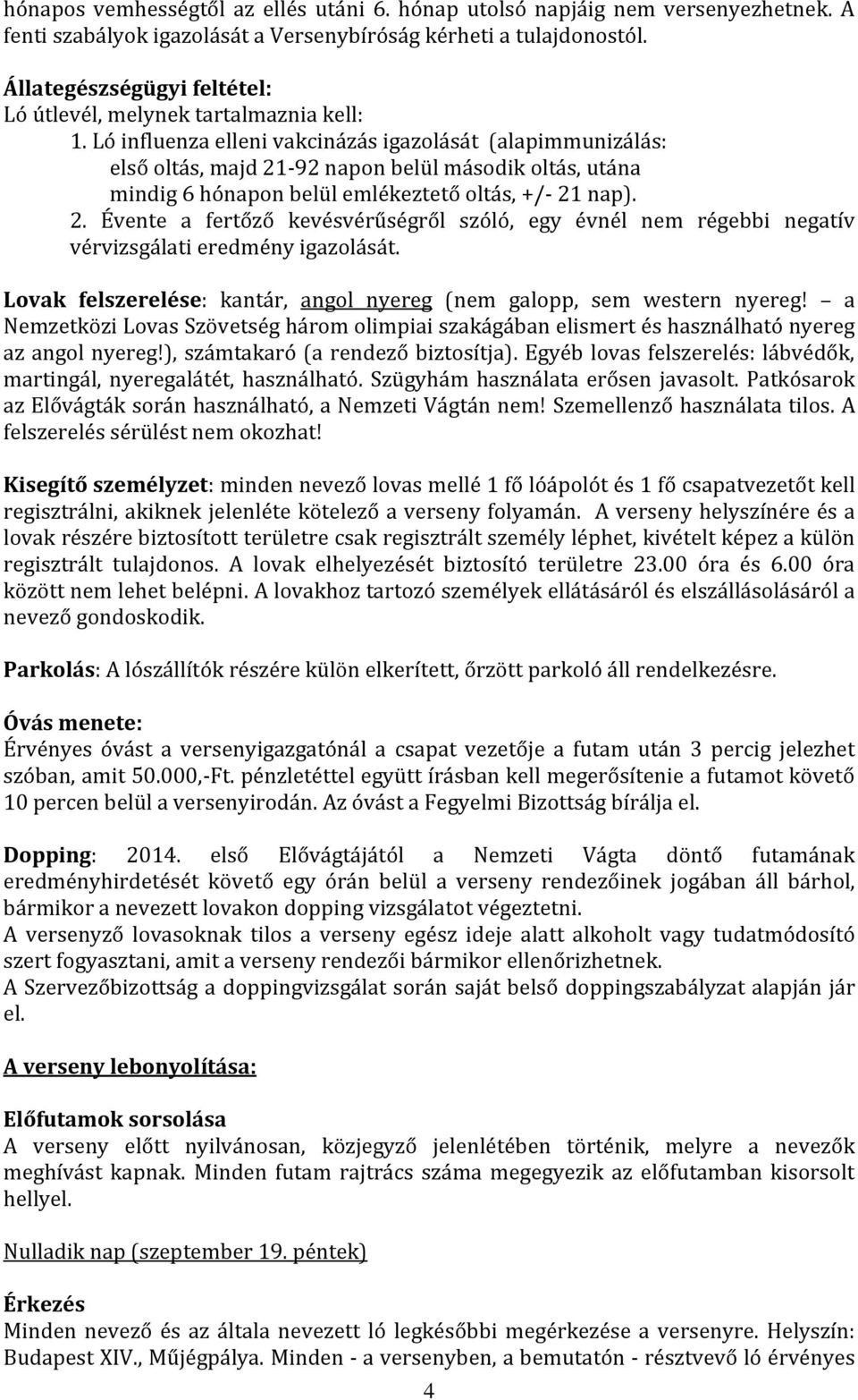 Ló influenza elleni vakcinázás igazolását (alapimmunizálás: első oltás, majd 21-92 napon belül második oltás, utána mindig 6 hónapon belül emlékeztető oltás, +/- 21 nap). 2. Évente a fertőző kevésvérűségről szóló, egy évnél nem régebbi negatív vérvizsgálati eredmény igazolását.