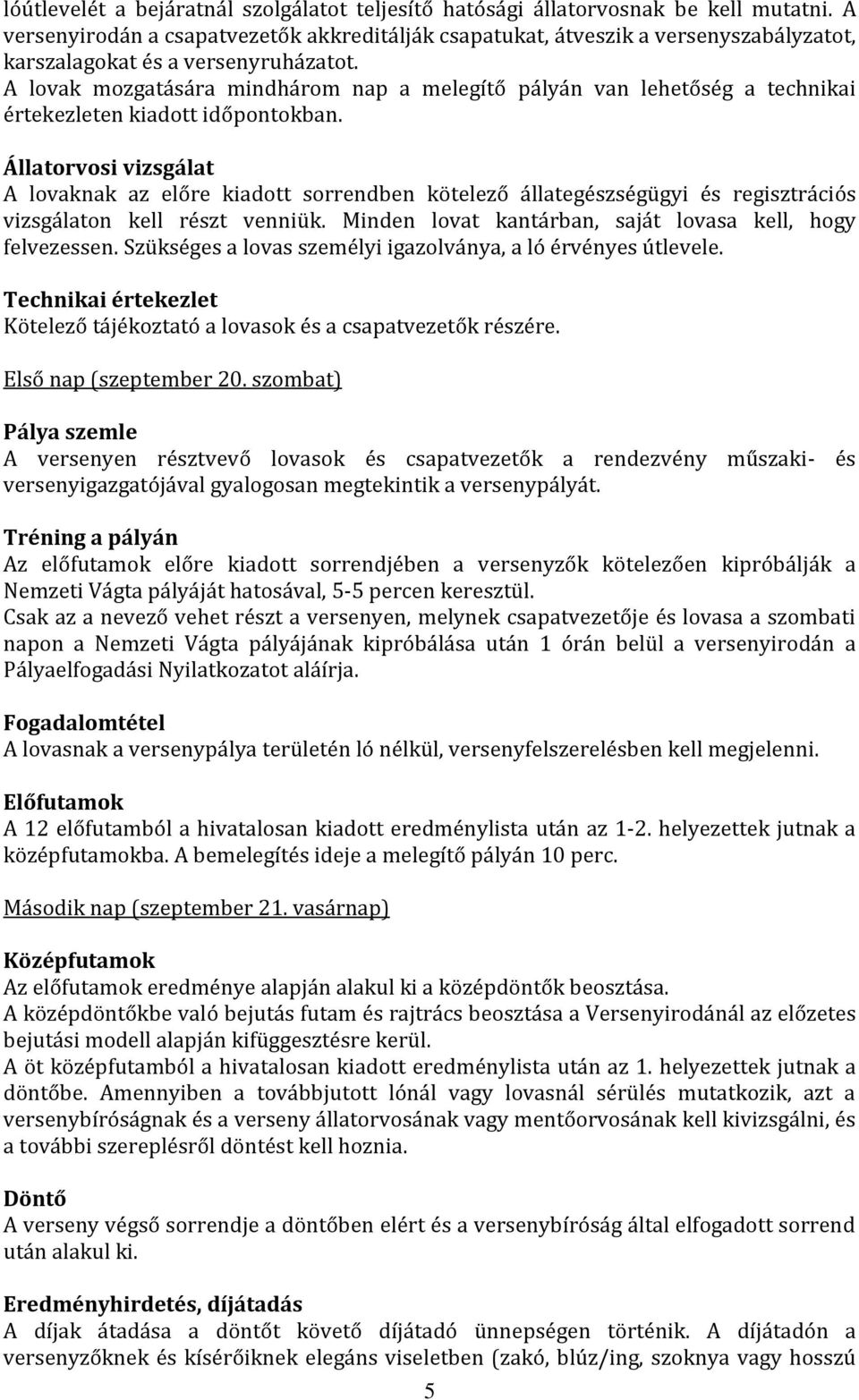 A lovak mozgatására mindhárom nap a melegítő pályán van lehetőség a technikai értekezleten kiadott időpontokban.