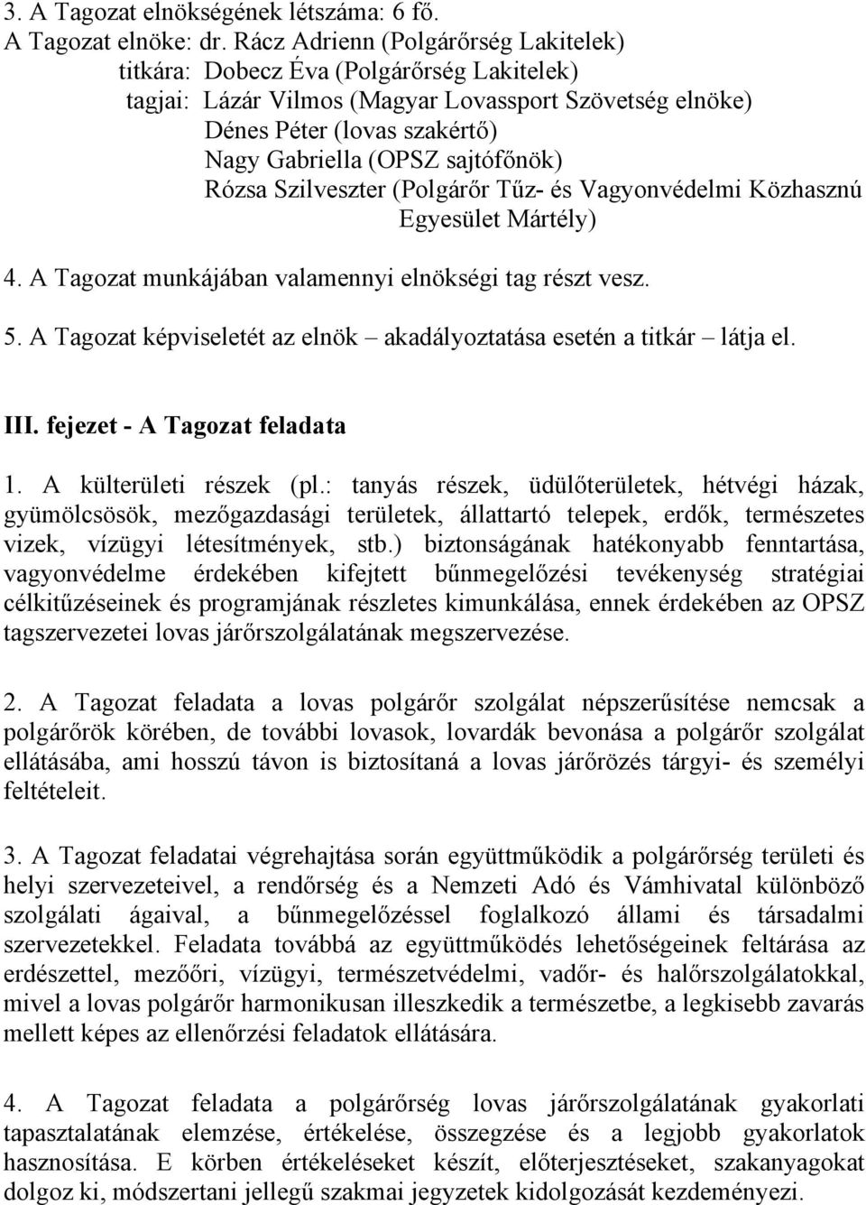 sajtófőnök) Rózsa Szilveszter (Polgárőr Tűz és Vagyonvédelmi Közhasznú Egyesület Mártély) 4. A Tagozat munkájában valamennyi elnökségi tag részt vesz. 5.