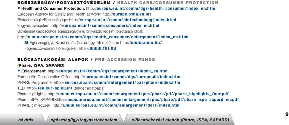 html Bôvítéssel kapcsolatos egészségügyi & fogyasztóvédelmi bizottsági oldal: http://www.europa.eu.int/comm/dgs/health_consumer/enlargement/index_en.