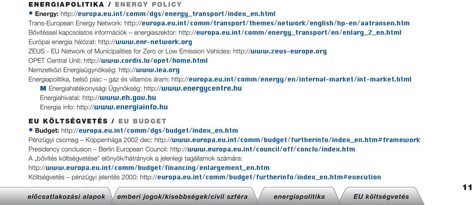 org ZEUS - EU Network of Municipalities for Zero or Low Emission Vehicles: http://www.zeus-europe.org OPET Central Unit: http://www.cordis.lu/opet/home.html Nemzetközi Energiaügynökség: http://www.