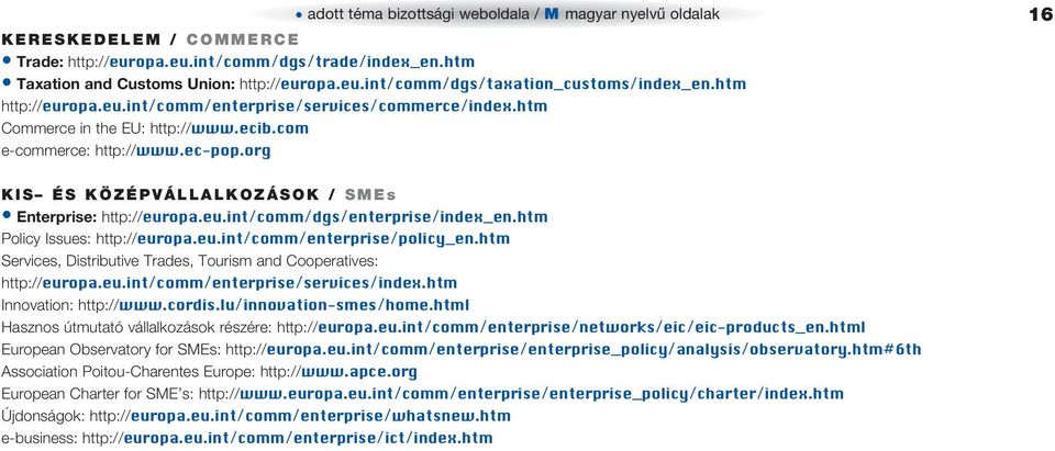 org 16 KIS ÉS KÖZÉPVÁLLALKOZÁSOK / SMEs Enterprise: http://europa.eu.int/comm/dgs/enterprise/index_en.htm Policy Issues: http://europa.eu.int/comm/enterprise/policy_en.