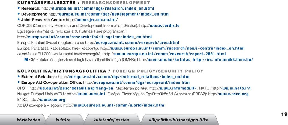 Kutatási Keretprogramban: http://europa.eu.int/comm/research/fp6/it-system/index_en.html Európai kutatási övezet megteremtése: http://europa.eu.int/comm/research/area.