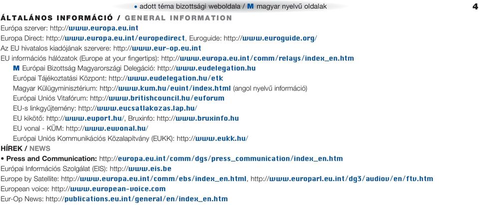 htm M Európai Bizottság Magyarországi Delegáció: http://www.eudelegation.hu Európai Tájékoztatási Központ: http://www.eudelegation.hu/etk Magyar Külügyminisztérium: http://www.kum.hu/euint/index.