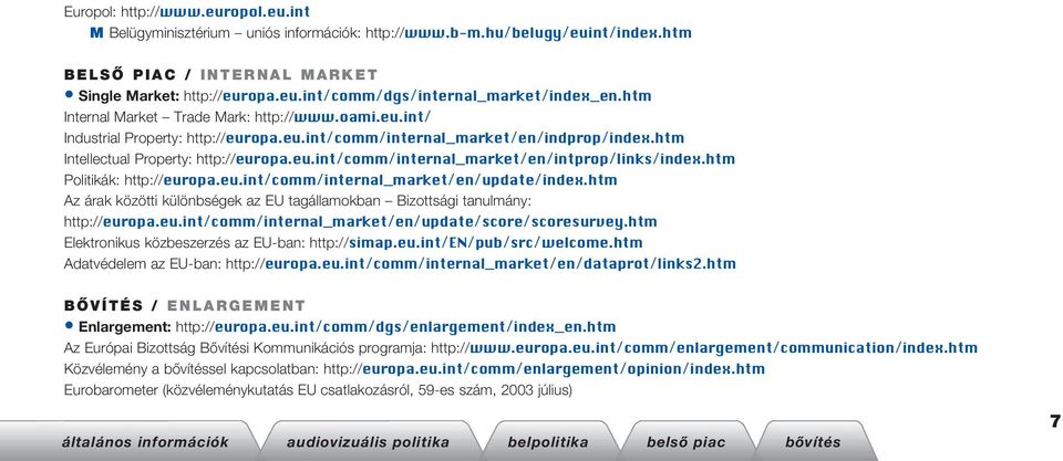 htm Politikák: http://europa.eu.int/comm/internal_market/en/update/index.htm Az árak közötti különbségek az EU tagállamokban Bizottsági tanulmány: http://europa.eu.int/comm/internal_market/en/update/score/scoresurvey.