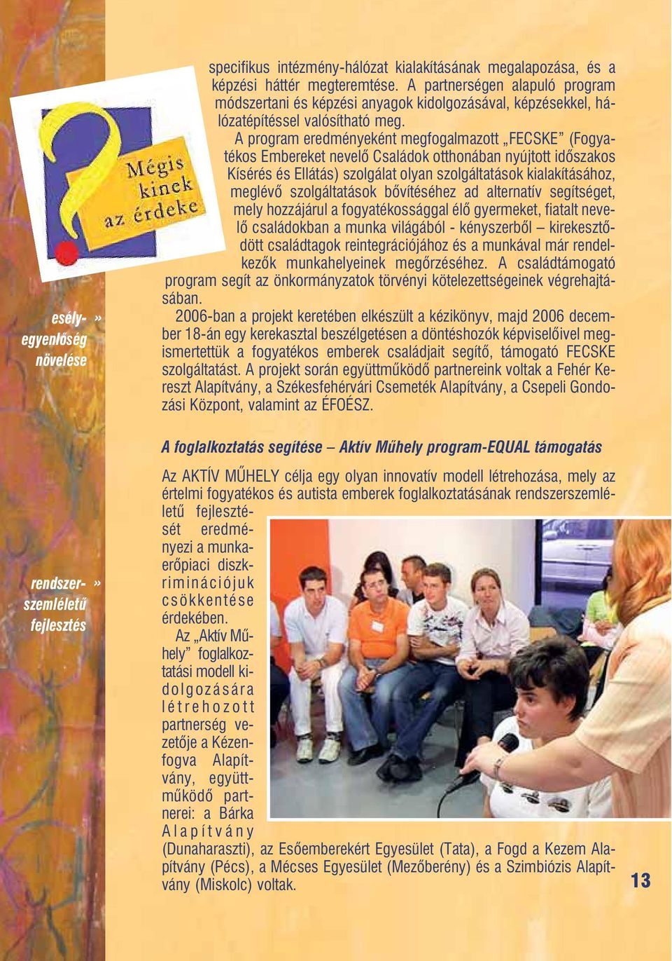 A program eredményeként megfogalmazott FECSKE (Fogyatékos Embereket nevelõ Családok otthonában nyújtott idõszakos Kísérés és Ellátás) szolgálat olyan szolgáltatások kialakításához, meglévõ