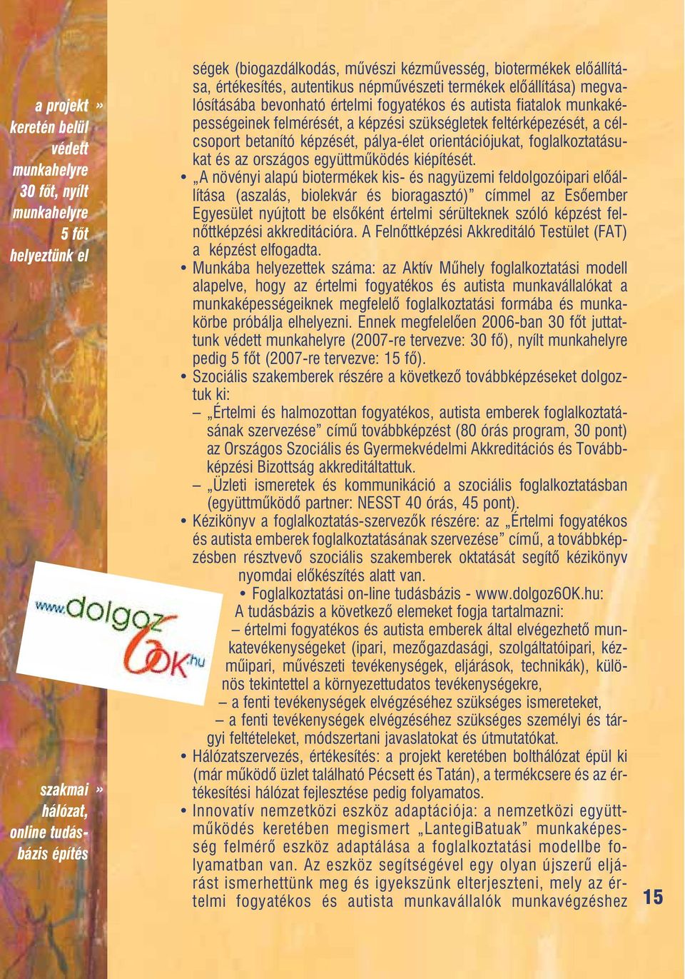 célcsoport betanító képzését, pálya-élet orientációjukat, foglalkoztatásukat és az országos együttmûködés kiépítését.