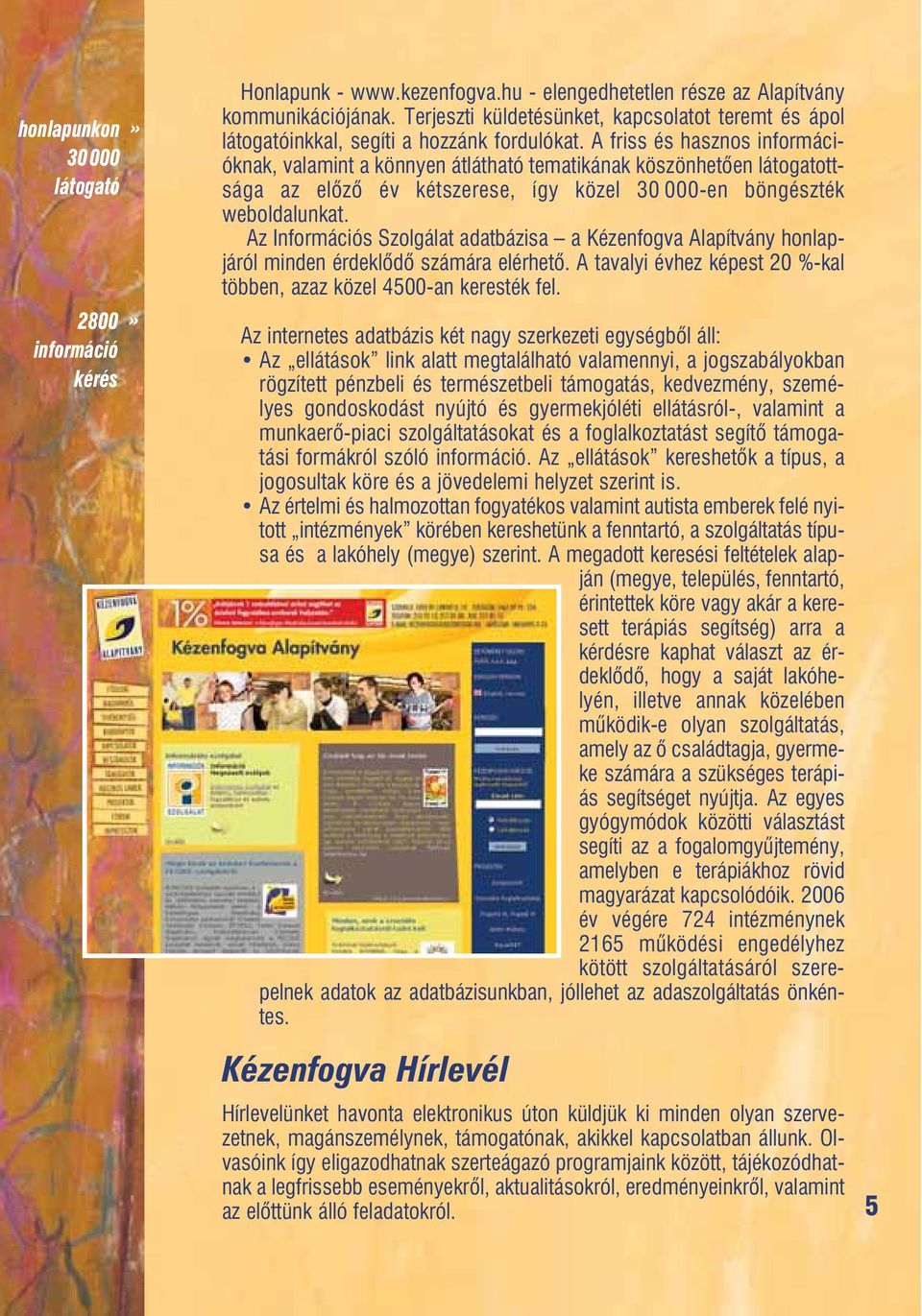 A friss és hasznos információknak, valamint a könnyen átlátható tematikának köszönhetõen látogatottsága az elõzõ év kétszerese, így közel 30 000-en böngészték weboldalunkat.