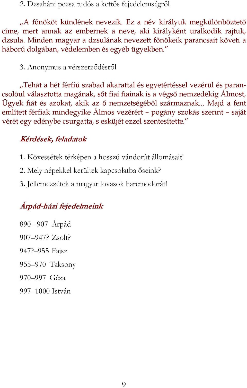 Anonymus a vérszerződésről Tehát a hét férfiú szabad akarattal és egyetértéssel vezérül és parancsolóul választotta magának, sőt fiai fiainak is a végső nemzedékig Álmost, Ügyek fiát és azokat, akik