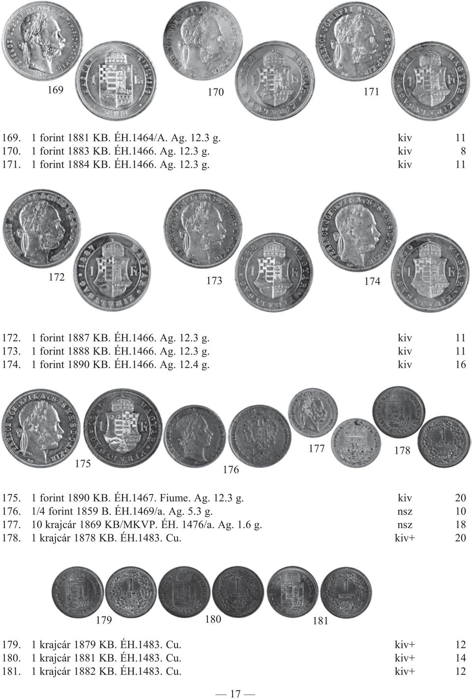 1 forint 1890 KB. ÉH.1467. Fiume. Ag. 12.3 g. kiv 20 176. 1/4 forint 1859 B. ÉH.1469/a. Ag. 5.3 g. nsz 10 177. 10 krajcár 1869 KB/MKVP. ÉH. 1476/a. Ag. 1.6 g. nsz 18 178.
