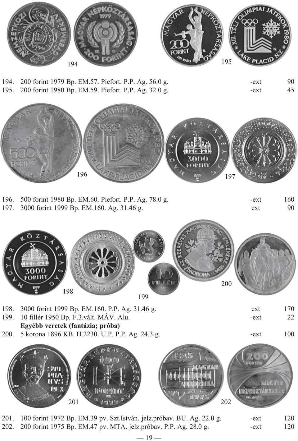 10 fillér 1950 Bp. F.3.vált. MÁV. Alu. -ext 22 Egyébb veretek (fantázia; próba) 200. 5 korona 1896 KB. H.2230. U.P. P.P. Ag. 24.3 g. -ext 100 200 201 202 201.