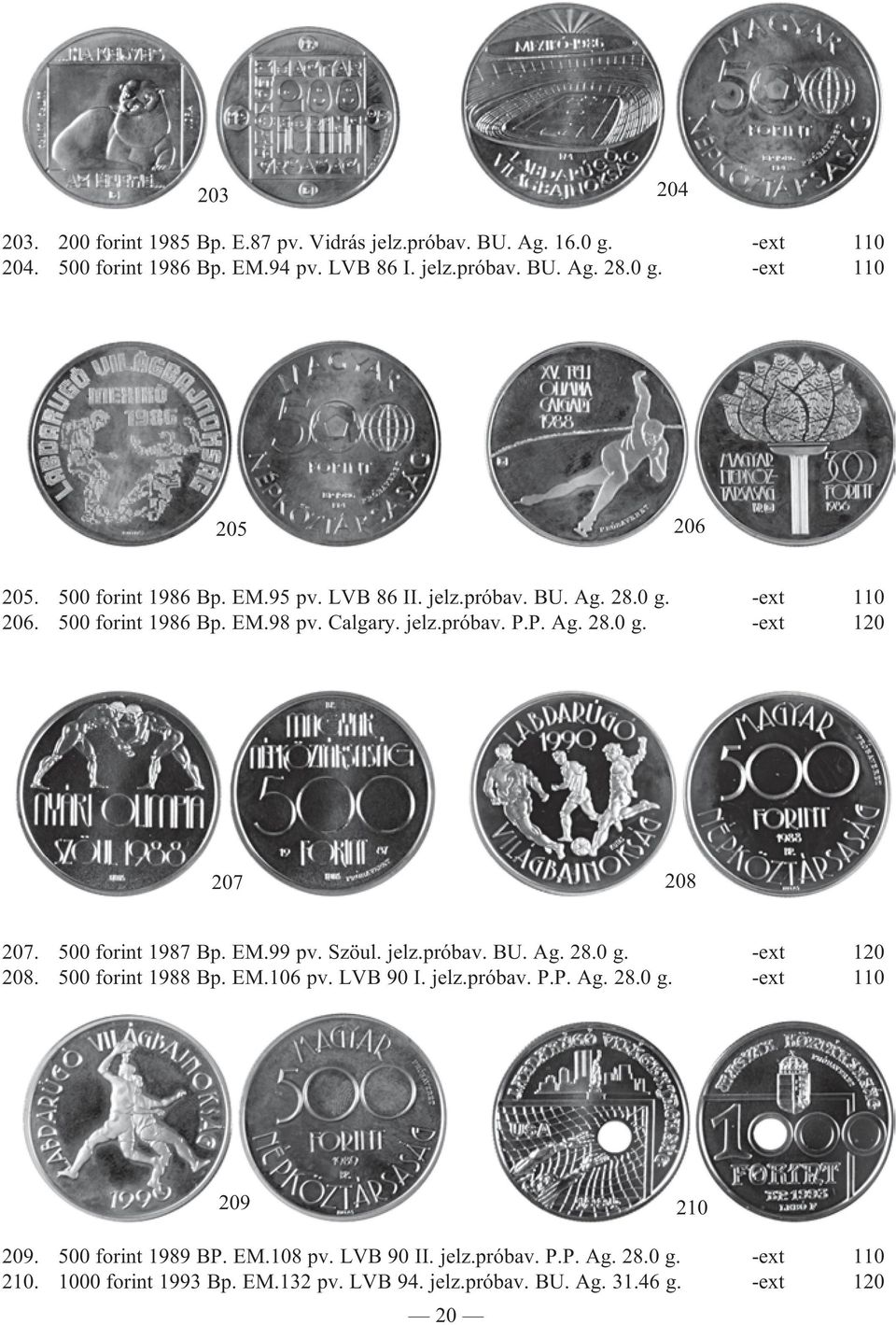 500 forint 1987 Bp. EM.99 pv. Szöul. jelz.próbav. BU. Ag. 28.0 g. -ext 120 208. 500 forint 1988 Bp. EM.106 pv. LVB 90 I. jelz.próbav. P.P. Ag. 28.0 g. -ext 110 209 210 209.